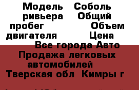  › Модель ­ Соболь ривьера  › Общий пробег ­ 225 000 › Объем двигателя ­ 103 › Цена ­ 230 000 - Все города Авто » Продажа легковых автомобилей   . Тверская обл.,Кимры г.